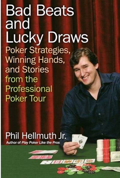 Bad Beats and Lucky Draws: Poker Strategies, Winning Hands, and Stories from the Professional Poker Tour