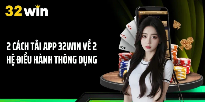 2 Cách tải app 32WIN về 2 hệ điều hành thông dụng