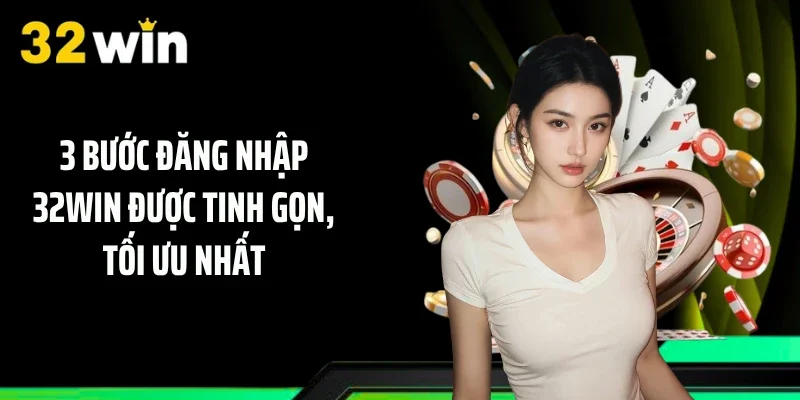 3 Bước đăng nhập 32WIN được tinh gọn, tối ưu nhất