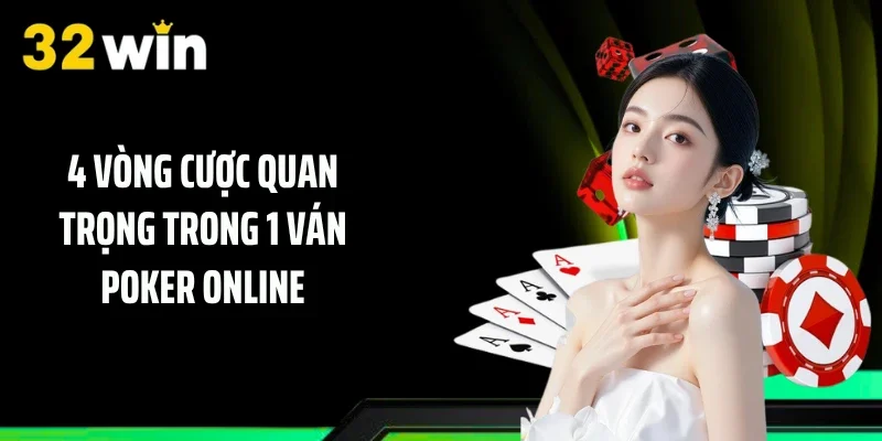 4 Vòng cược quan trọng trong 1 ván Poker Online