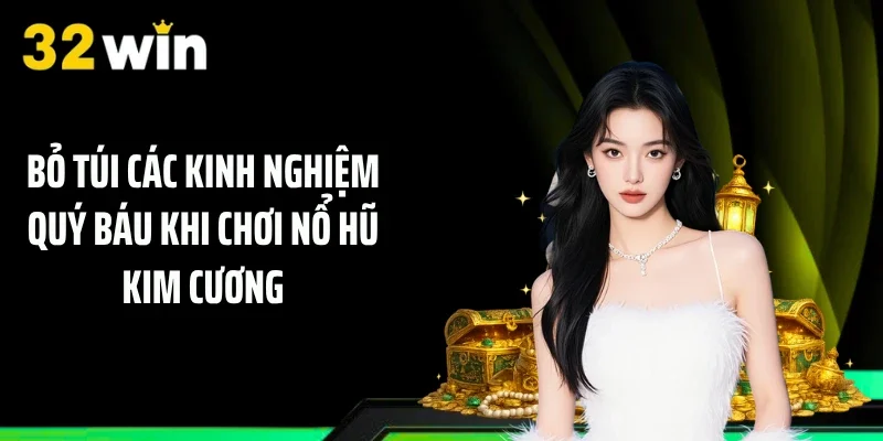 Bỏ túi các kinh nghiệm quý báu khi chơi Nổ hũ Kim Cương