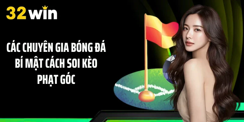 Các chuyên gia bóng đá bí mật cách soi kèo phạt góc