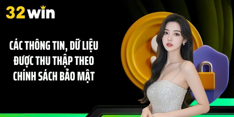 Các thông tin, dữ liệu được thu thập theo chính sách bảo mật