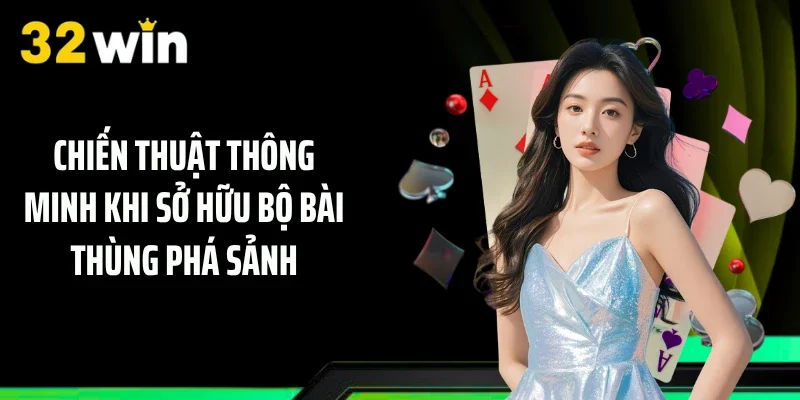 Chiến thuật thông minh khi sở hữu bộ bài thùng phá sảnh