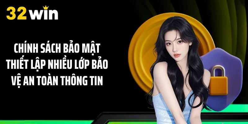 Chính sách bảo mật thiết lập nhiều lớp bảo vệ an toàn thông tin