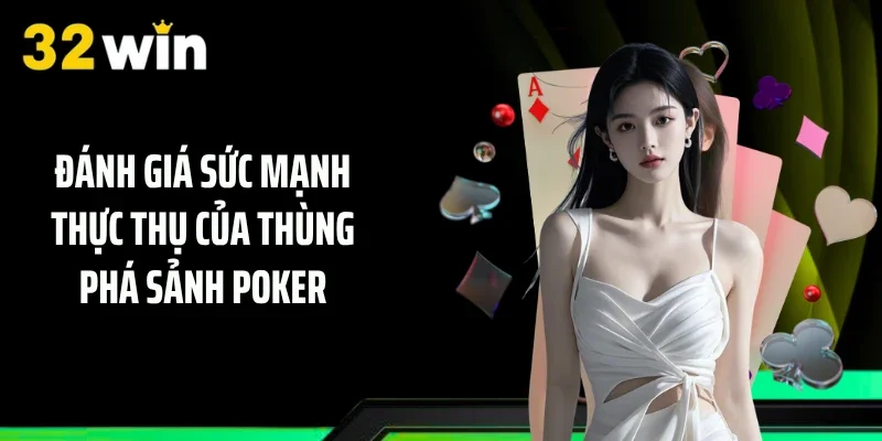 Đánh giá sức mạnh thực thụ của thùng phá sảnh Poker