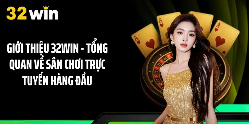 Giới thiệu 32WIN - Tổng quan về sân chơi trực tuyến hàng đầu