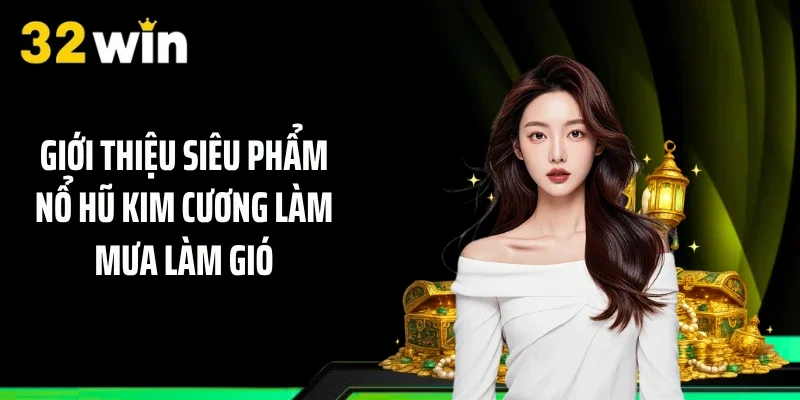 Giới thiệu siêu phẩm Nổ hũ Kim Cương làm mưa làm gió