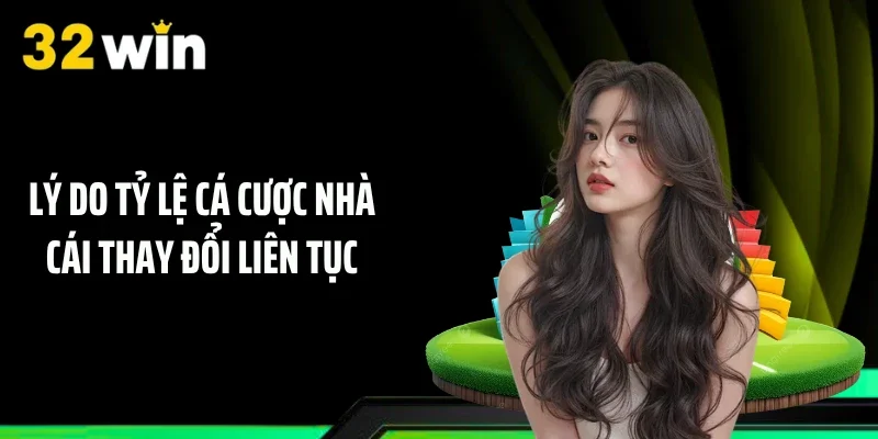 Lý do tỷ lệ cá cược nhà cái thay đổi liên tục