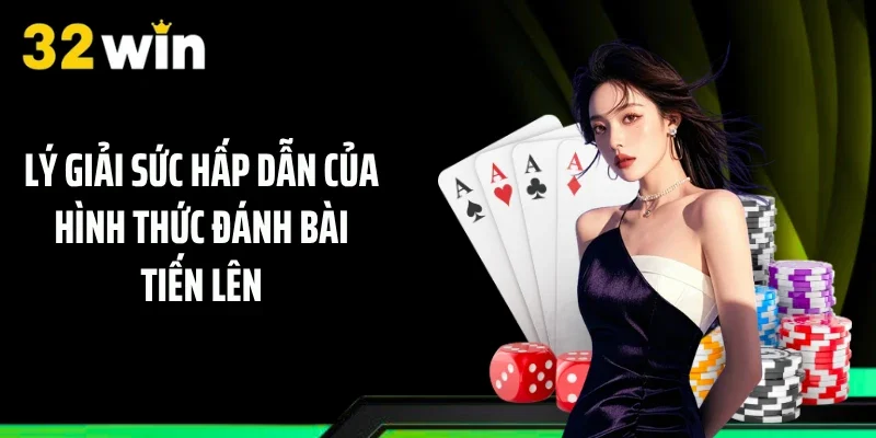 Lý giải sức hấp dẫn của hình thức đánh bài tiến lên