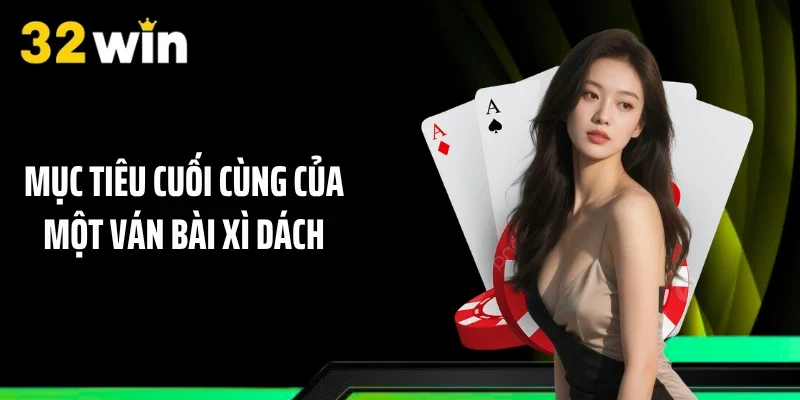 Mục tiêu cuối cùng của một ván bài xì dách
