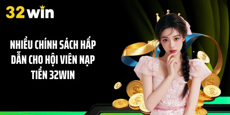 Nhiều chính sách hấp dẫn cho hội viên nạp tiền 32WIN