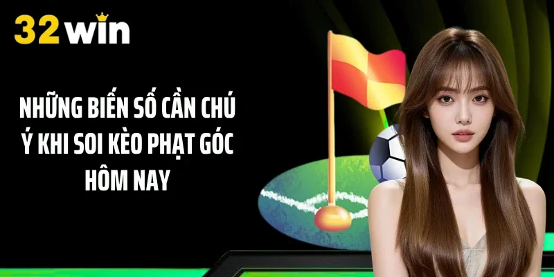 Những biến số cần chú ý khi soi kèo phạt góc hôm nay