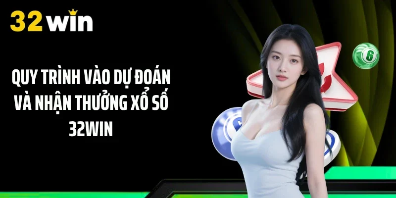 Quy trình vào dự đoán và nhận thưởng xổ số 32WIN