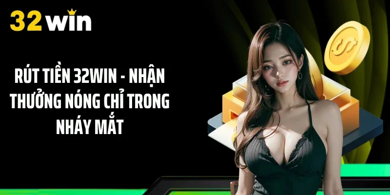 Rút Tiền 32WIN - Nhận Thưởng Nóng Chỉ Trong Nháy Mắt