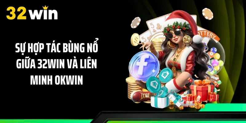 Sự hợp tác bùng nổ giữa 32WIN và liên minh OKWIN