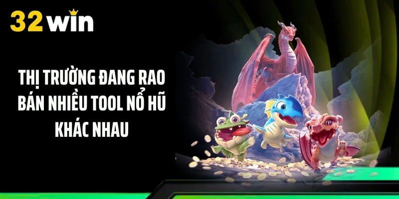 Thị trường đang rao bán nhiều tool nổ hũ khác nhau