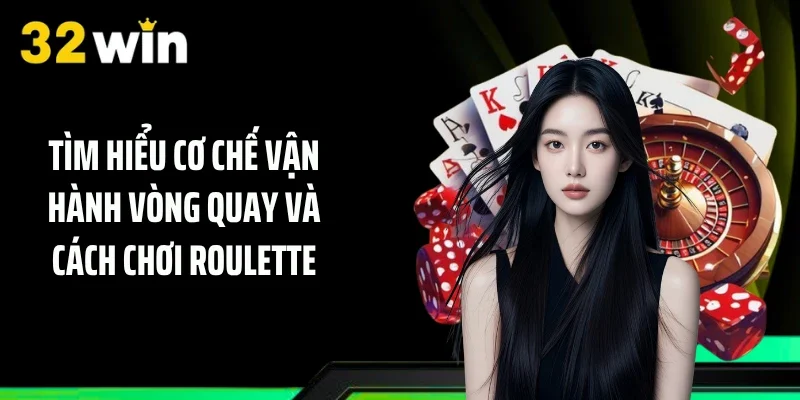 Tìm hiểu cơ chế vận hành vòng quay và cách chơi roulette