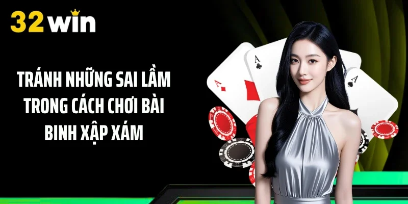 Tránh những sai lầm trong cách chơi bài binh xập xám
