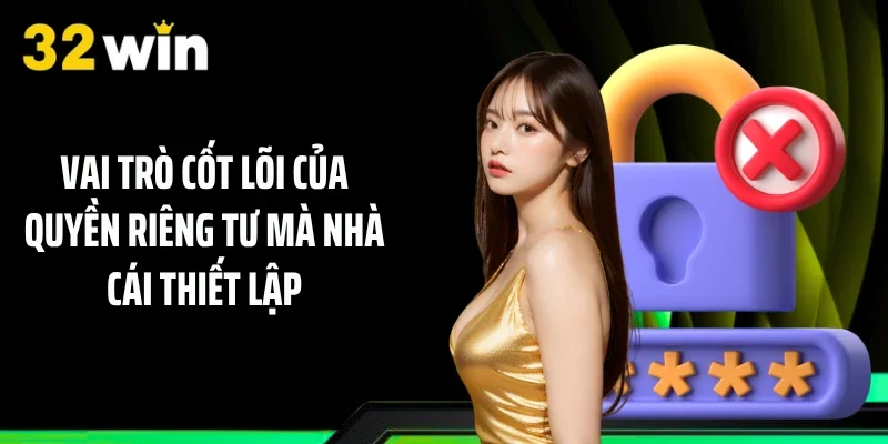 Vai trò cốt lõi của quyền riêng tư mà nhà cái thiết lập